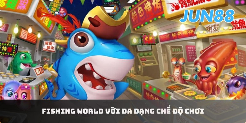 Khám phá Fishing World Jun88 - Cùng săn thưởng cực đã 3 Fishing World với đa dạng chế độ chơi